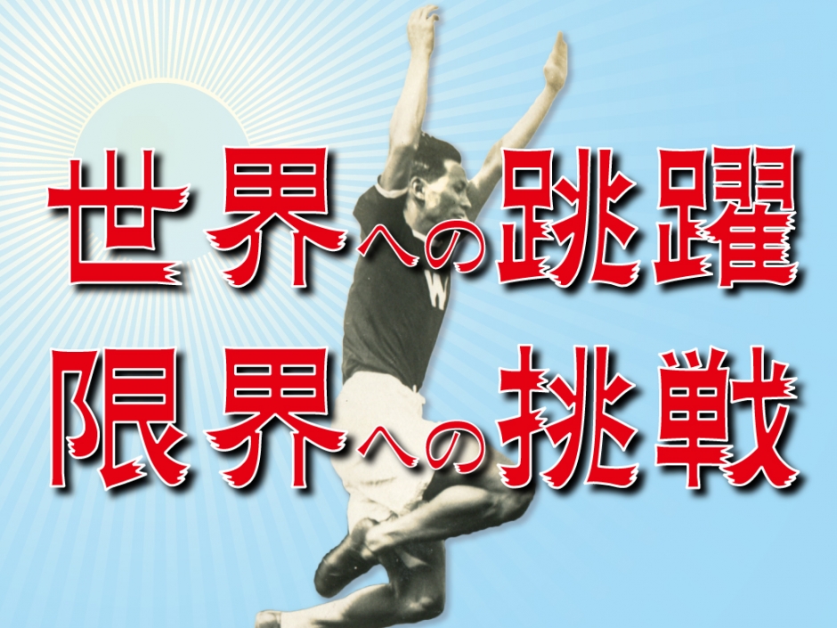 2014年度 春季企画展「世界への跳躍、限界への挑戦 早稲田
