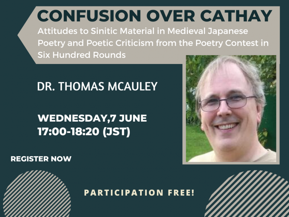 “Confusion over Cathay: Attitudes to Sinitic Material in Medieval Japanese Poetry and Poetic Criticism from the Poetry Contest in Six Hundred Rounds” by Dr. Thomas McAuley