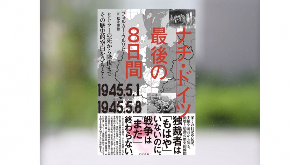 【著作紹介】『ナチ・ドイツ　最後の８日間（フォルカー・ウルリヒ著、松永美穂訳）』（文学学術院教授　松永美穂）
