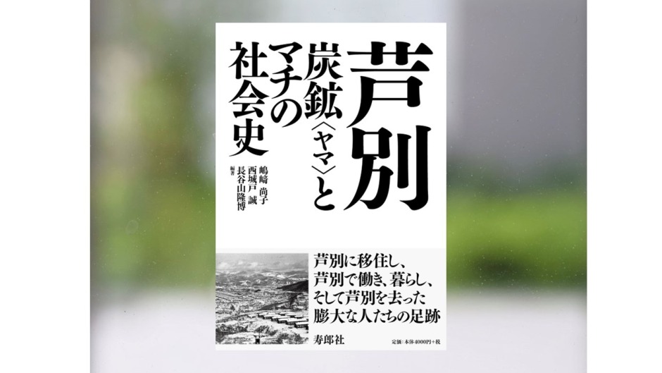 【著作紹介】『芦別　炭鉱〈ヤマ〉とマチの社会史』（文学学術院教授　嶋﨑尚子、西城戸誠）