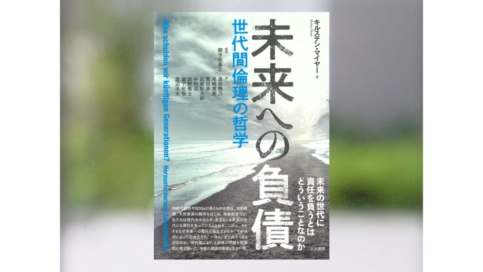 【著作紹介】『未来への負債－世代間倫理の哲学（キルステン・マイヤー著、御子柴善之監訳）』（文学学術院教授　御子柴善之）