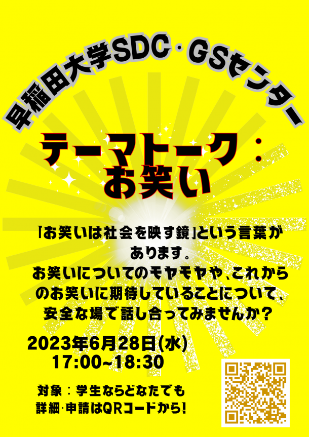 黄色の背景に「早稲田大学SDC・GSセンター テーマトーク: お笑い」「「お笑いは社会を映す鏡」という言葉があります。 お笑いについてのモヤモヤや、これからのお笑いに期待していることについて、安全な場で話し合ってみませんか?」「2023年6月28日(水) 17:00~18:30」「対象:学生ならどなたでも 詳細・申請はQRコードから!」の文字とQRコードが表示されている。