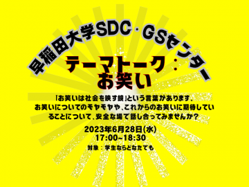 黄色の背景に「早稲田大学SDC・GSセンター」「テーマトーク：お笑い」「2023年6月28日(水) 17:00~18:30」「「お笑いは社会を映す鏡」という言葉があります。 お笑いについてのモヤモヤや、これからのお笑いに期待していることについて、安全な場で話し合ってみませんか？」「対象：学生ならどなたでも 詳細・申請はQRコードから！」の文字が示されている。