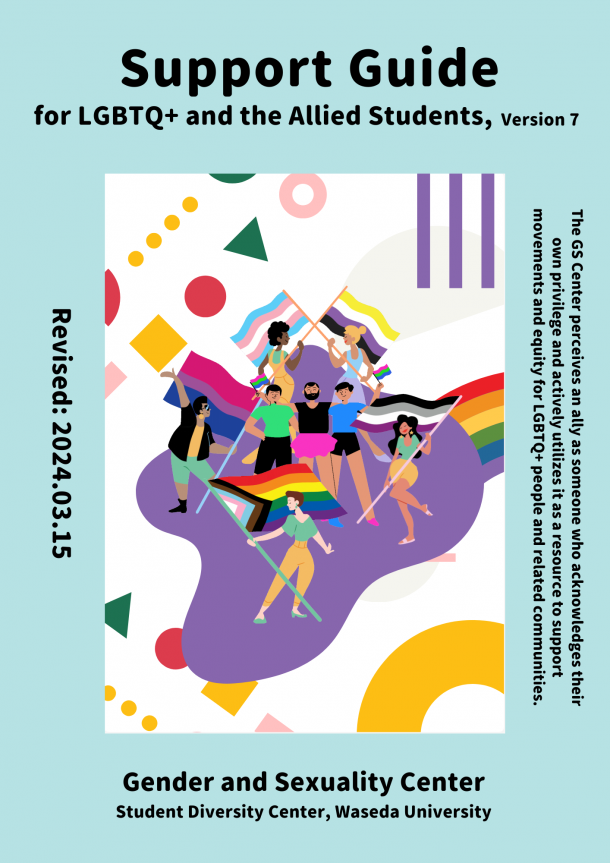 The text that reads "Support Guide for LGBTQ+ and the Allied Students, Version 7," "Resised: 2024/03/15," "The GS Center perceives an ally as someone who acknowledges their own privilege and actively utilizes it as a resource to support movements and equity for LGBTQ+ people and related communities.", and "Gender and Sexuality Center, Student Diversity Center, Waseda University" are shown along with illustrations of people with various races and gender expressions holding a progress pride flag, bisexual pride flag, transgender pride flag, non-binary pride flag, and asexual pride flag. 