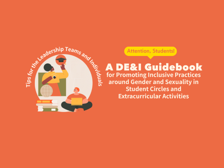 On a orange background, text reads "Attention, Students! A DE&I Guidebook for Promoting Inclusive Practices around Gender and Sexuality in Student Circles and Extracurricular Activities." There are illustrations of two people, where one person with dark brown skin standing and holding a camera and a graduation hat, and the other person with pale orange skin sitting down with their laptop, depicted along with books are shown. Also shown is the text that reads "Tips for the Leadership Teams and Individuals"