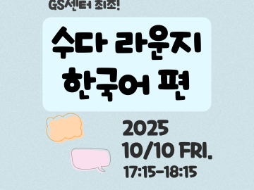 밝은 하늘색 배경에 글자가 적혀 있다. 상단에는 “GS센터 최초!”라는 문구가 있고, 중앙의 큰 글씨로 “수다 라운지 한국어 편”이라고 쓰여 있다. 하단 오른쪽에는 “2025 10/10 FRI. 17:15–18:15”라는 날짜와 시간이 표시되어 있으며, 왼쪽에는 주황색과 분홍색 말풍선 그림이 있다.