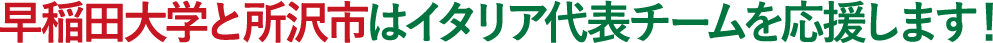 早稲田大学と所沢市はイタリア代表チームを応援します！