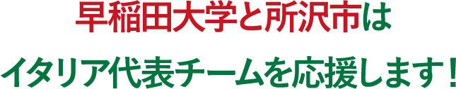 早稲田大学と所沢市はイタリア代表チームを応援します！