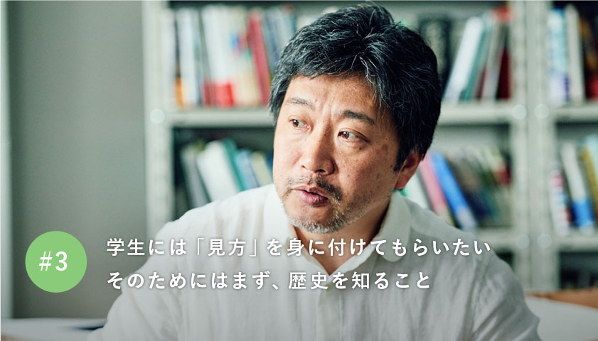 学生には「見方」を身に付けてもらいたい そのためにはまず、歴史を知ること
