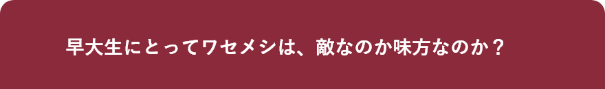 早大生にとってワセメシは、敵なのか味方なのか？