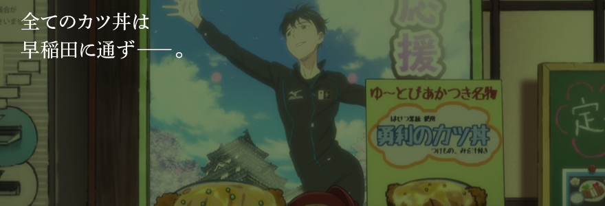 『松屋フーズ』も『ユーリ!!!on ICE』も全てのカツ丼は早稲田に通ず