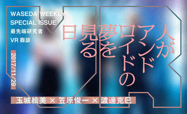 人がアンドロイドの夢を見る日 玉城絵美×笠原俊一×渡邊克巳 VR鼎談