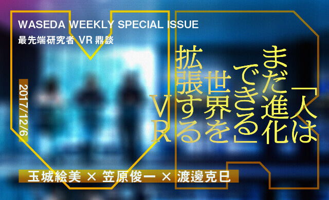 「人はまだ進化できる」世界を拡張するVR 玉城絵美×笠原俊一×渡邊克巳