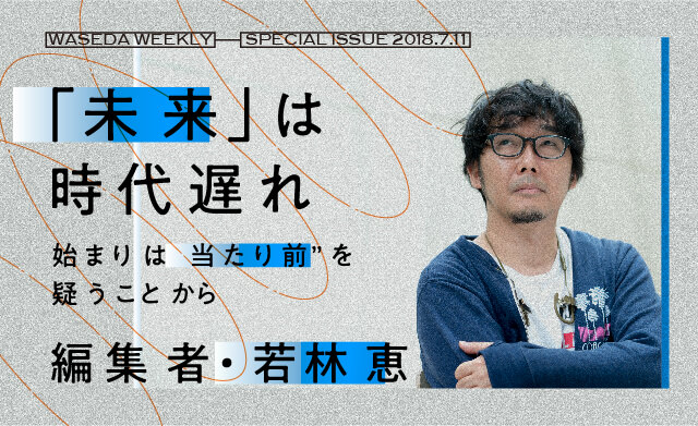 「未来」は時代遅れ<br>始まりは“当たり前”を疑うことから<br>編集者・若林恵
