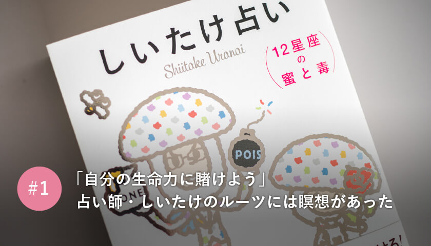 「自分の生命力に賭けよう」占い師・しいたけのルーツには瞑想があった