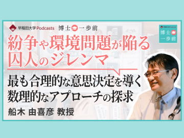 Vol.6 ゲーム理論（1/2）/ 【紛争や環境問題が陥る囚人のジレンマ】 最も合理的な意思決定を導く数理的なアプローチの探求/ 船木由喜彦教授