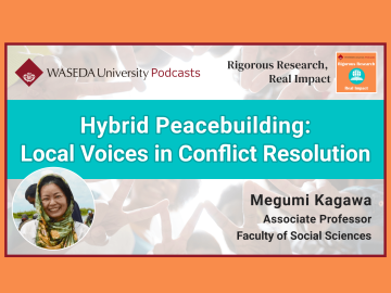 Waseda Podcasts: Rigorous Research, Real Impact– “Hybrid Peacebuilding: Local Voices in Conflict Resolution”
