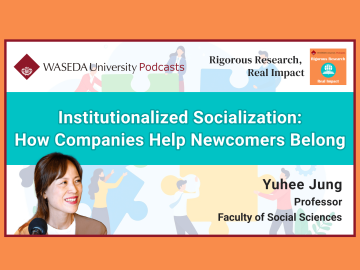 Waseda Podcasts: Rigorous Research, Real Impact– “Institutionalized Socialization: How Companies Help Newcomers Belong”